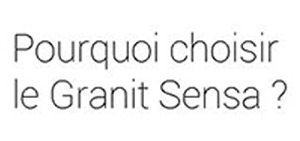 Pourquoi choisir le Granit Sensa ?