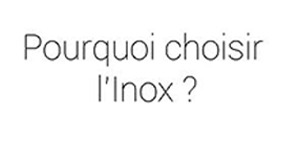 Pourquoi choisir l'inox ?