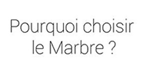 Pourquoi choisir le marbre ?